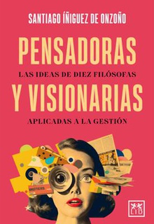 Pensadoras y visionarias: las ideas de diez filósofas aplicadas a la gestión