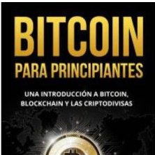 Bitcoin para principiantes: una introducción a bitcoin, blockchain y las criptodivisas