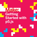 Make: Getting Started with p5.js.